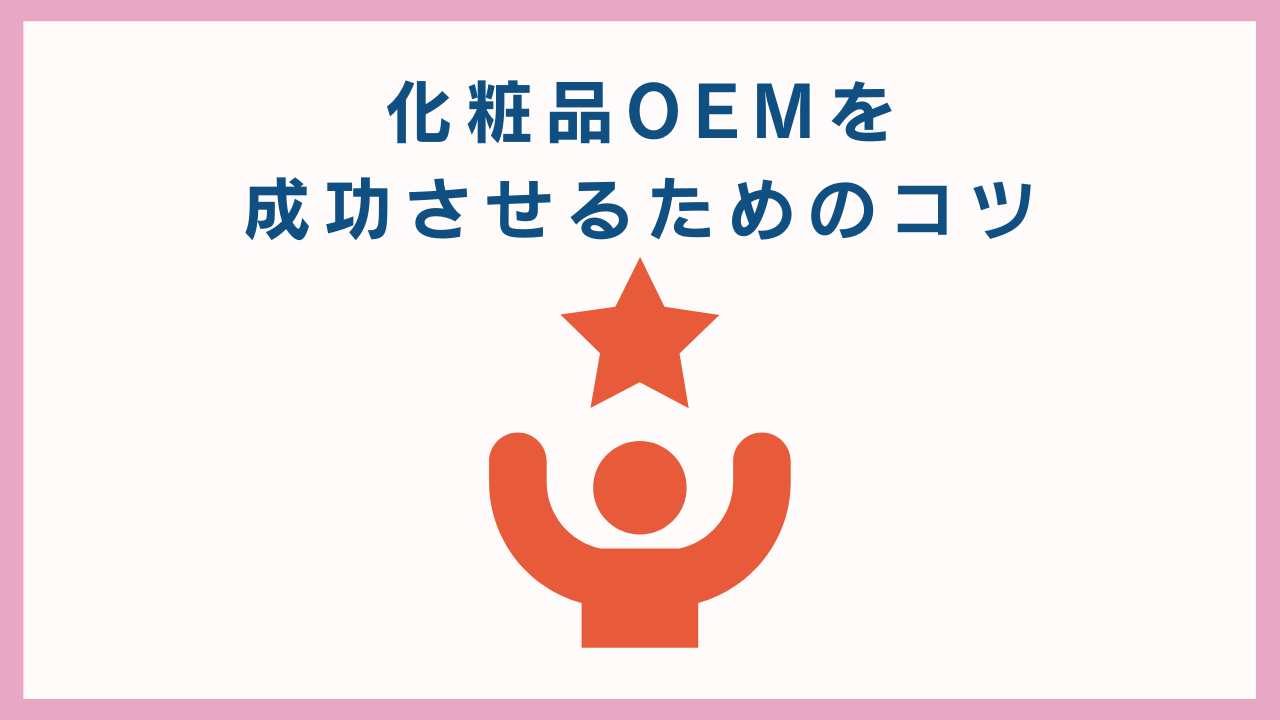 プロ伝授！化粧品OEMメーカー選びのコツや注意点、成功の秘訣