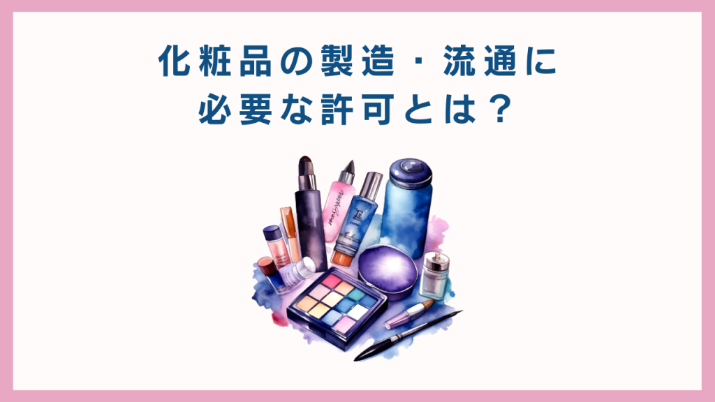 化粧品の製造・流通に必要な許可とは